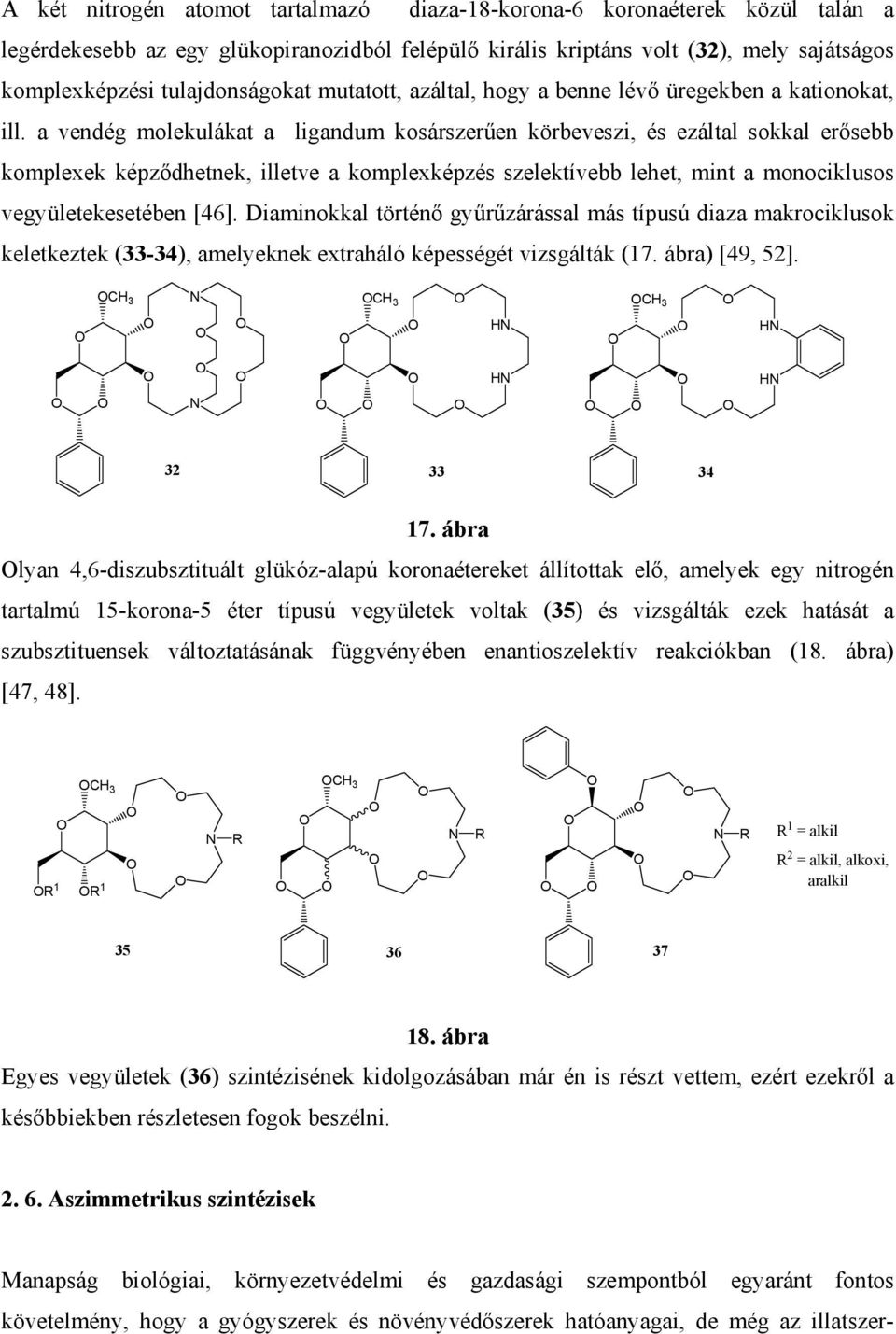 a vendég molekulákat a ligandum kosárszerűen körbeveszi, és ezáltal sokkal erősebb komplexek képződhetnek, illetve a komplexképzés szelektívebb lehet, mint a monociklusos vegyületekesetében [46].