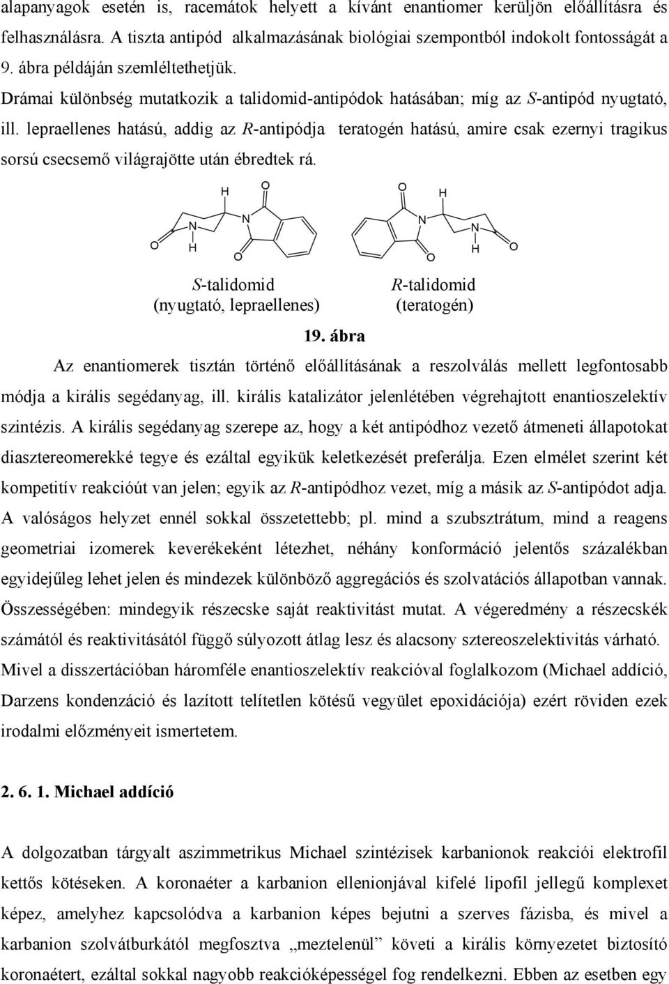 lepraellenes hatású, addig az R-antipódja teratogén hatású, amire csak ezernyi tragikus sorsú csecsemő világrajötte után ébredtek rá. S-talidomid R-talidomid (nyugtató, lepraellenes) (teratogén) 19.