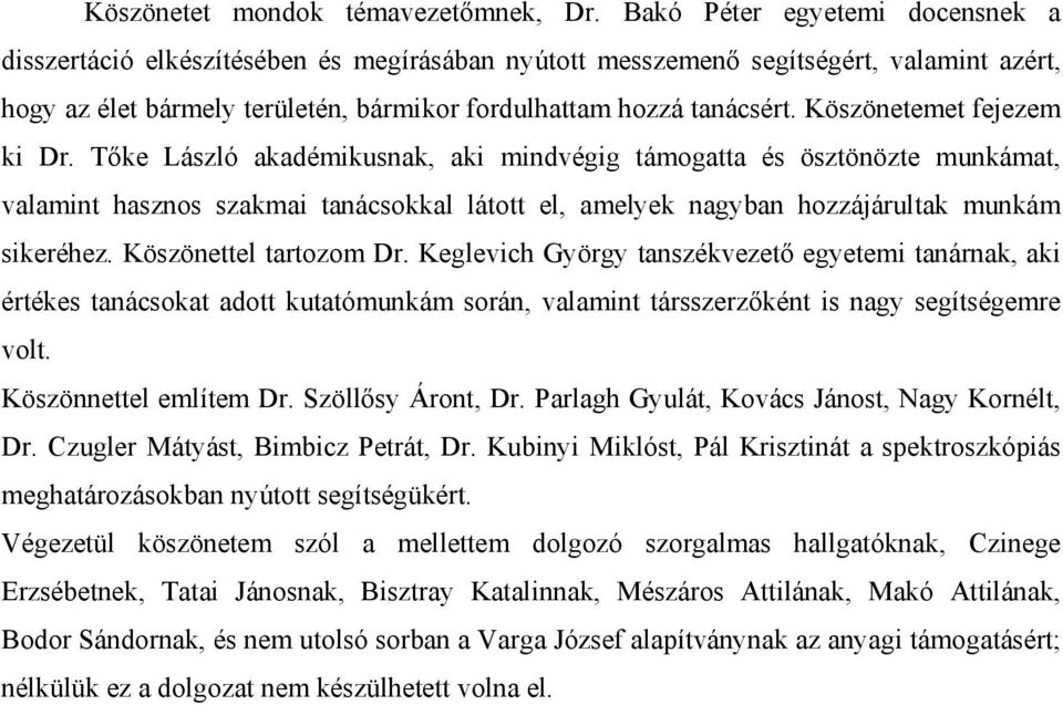 Köszönetemet fejezem ki Dr. Tőke László akadémikusnak, aki mindvégig támogatta és ösztönözte munkámat, valamint hasznos szakmai tanácsokkal látott el, amelyek nagyban hozzájárultak munkám sikeréhez.