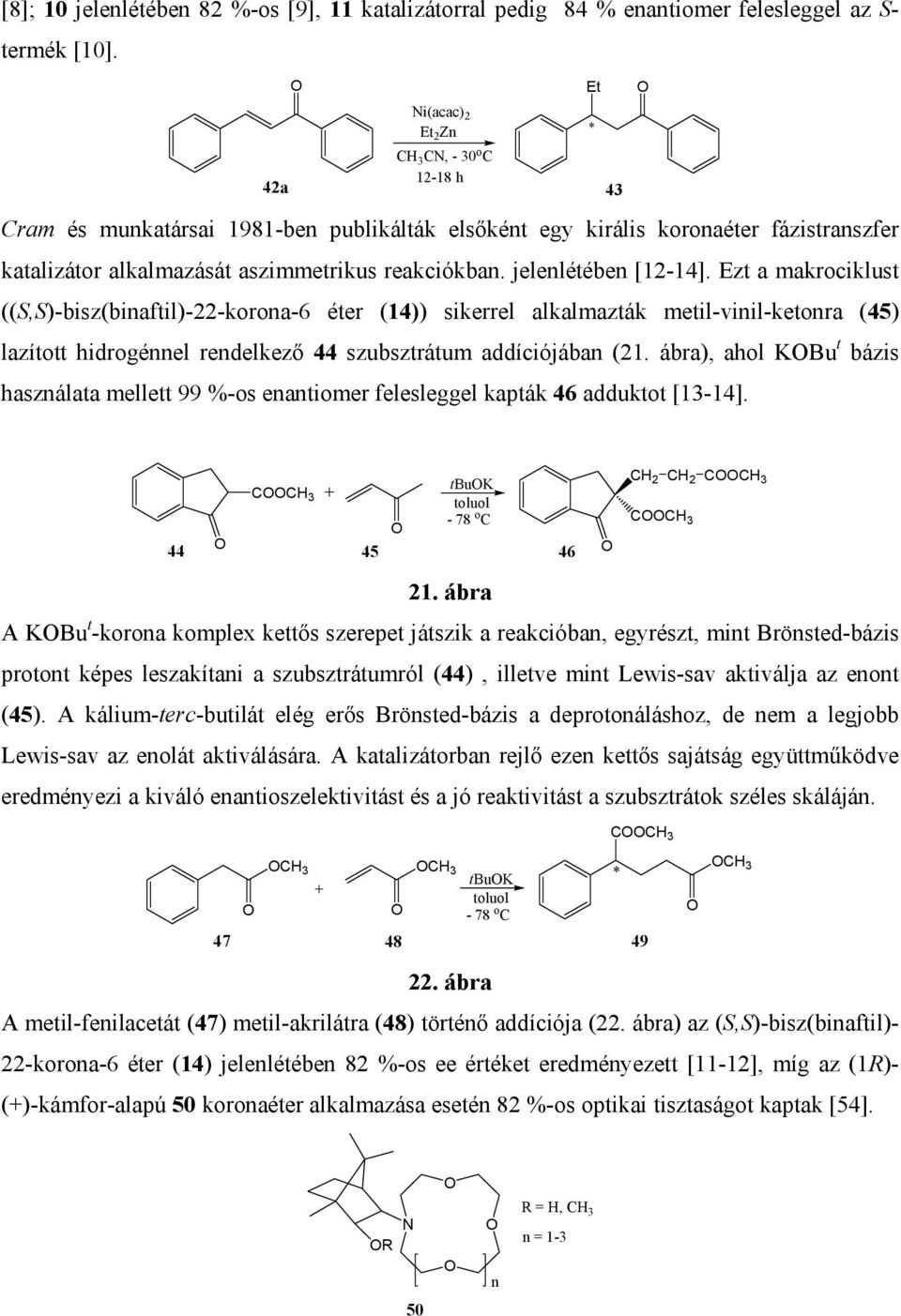 jelenlétében [12-14]. Ezt a makrociklust ((S,S)-bisz(binaftil)-22-korona-6 éter (14)) sikerrel alkalmazták metil-vinil-ketonra (45) lazított hidrogénnel rendelkező 44 szubsztrátum addíciójában (21.
