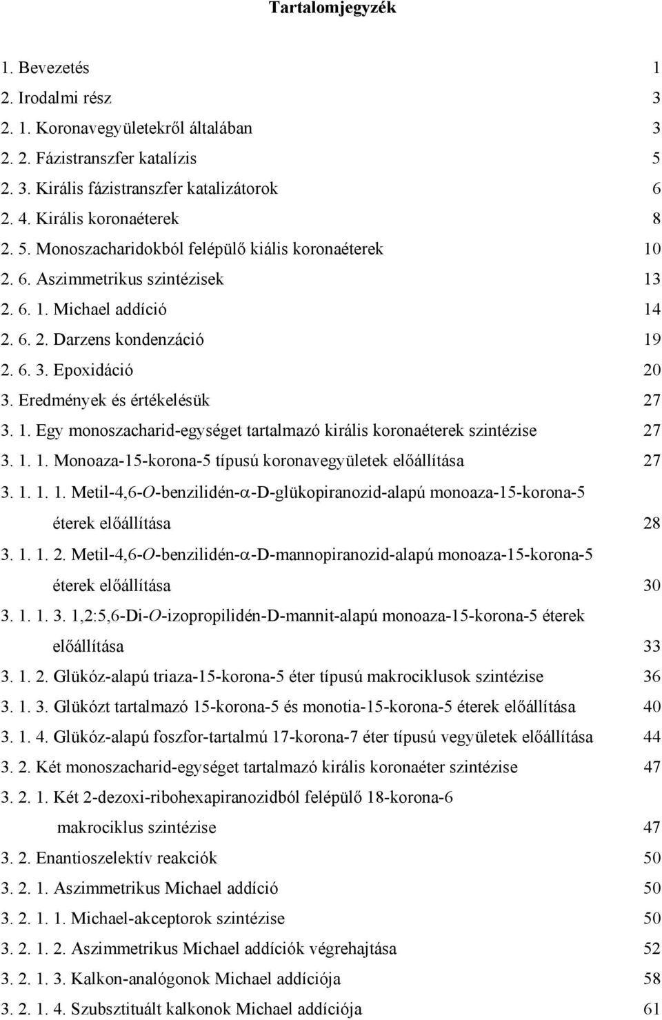 1. 1. Monoaza-15-korona-5 típusú koronavegyületek előállítása 27 3. 1. 1. 1. Metil-4,6--benzilidén-α-D-glükopiranozid-alapú monoaza-15-korona-5 éterek előállítása 28 3. 1. 1. 2. Metil-4,6--benzilidén-α-D-mannopiranozid-alapú monoaza-15-korona-5 éterek előállítása 30 3.