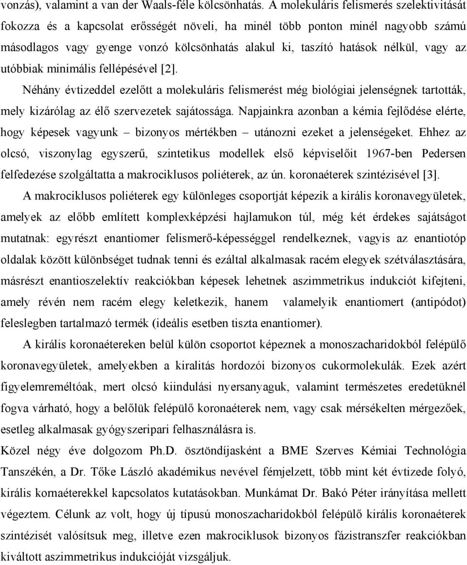 vagy az utóbbiak minimális fellépésével [2]. éhány évtizeddel ezelőtt a molekuláris felismerést még biológiai jelenségnek tartották, mely kizárólag az élő szervezetek sajátossága.