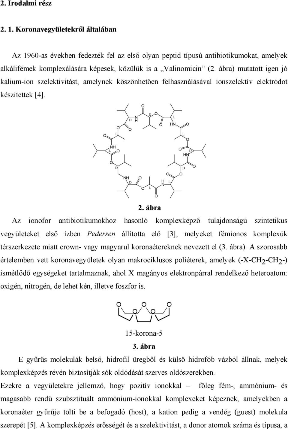 ábra) mutatott igen jó kálium-ion szelektivitást, amelynek köszönhetően felhasználásával ionszelektív elektródot készítettek [4]. L L D D D D L L L D 2.