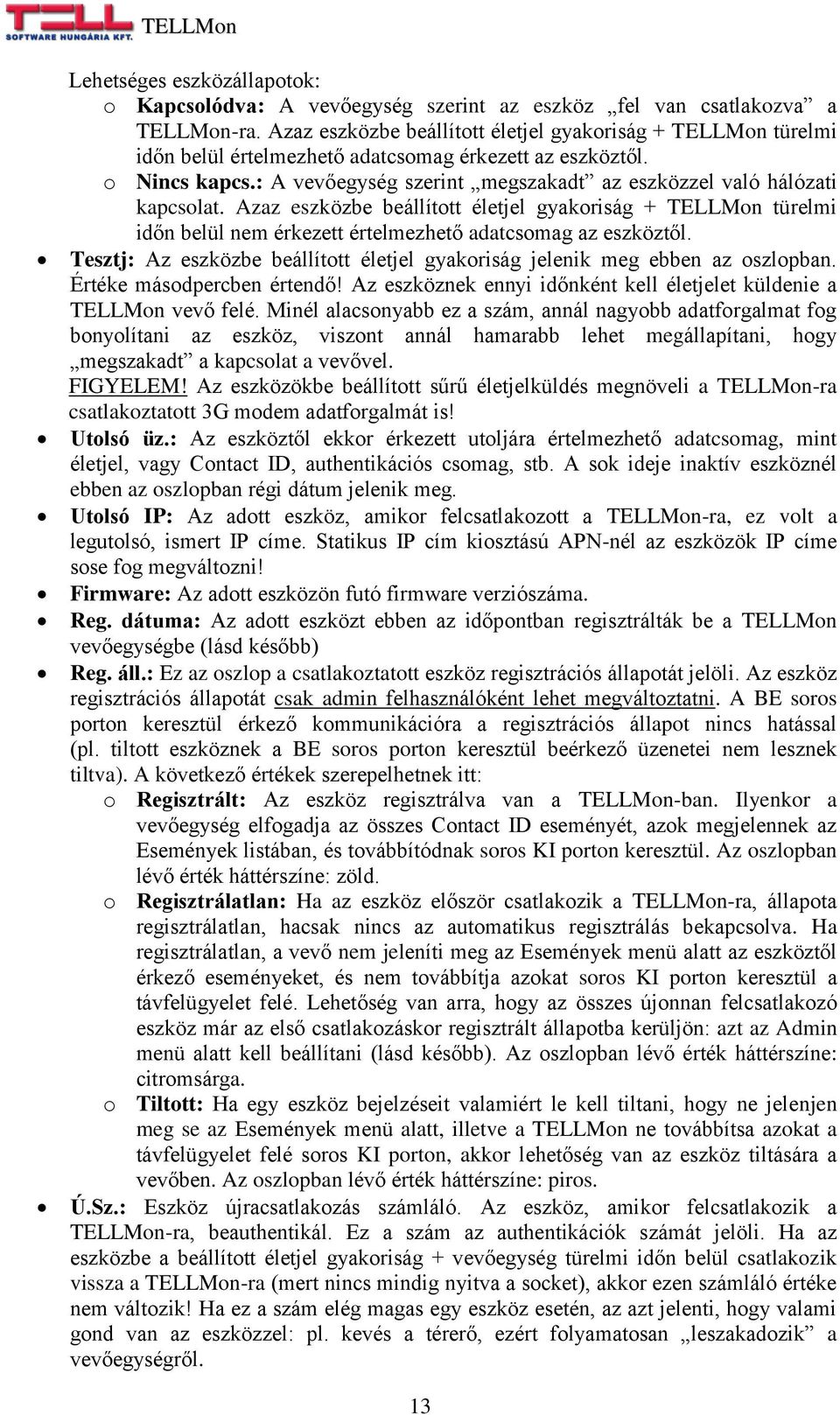 : A vevőegység szerint megszakadt az eszközzel való hálózati kapcsolat. Azaz eszközbe beállított életjel gyakoriság + TELLMon türelmi időn belül nem érkezett értelmezhető adatcsomag az eszköztől.