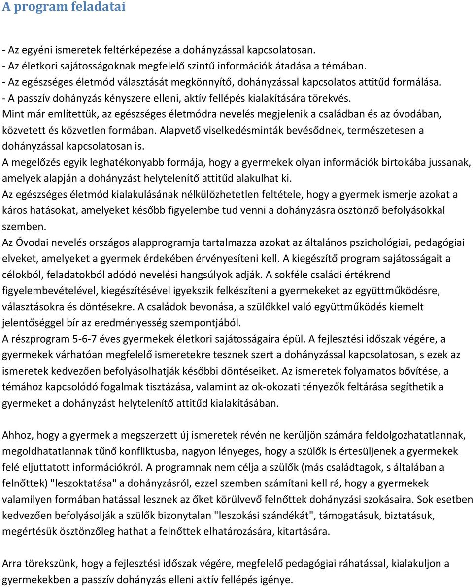 Mint már említettük, az egészséges életmódra nevelés megjelenik a családban és az óvodában, közvetett és közvetlen formában.