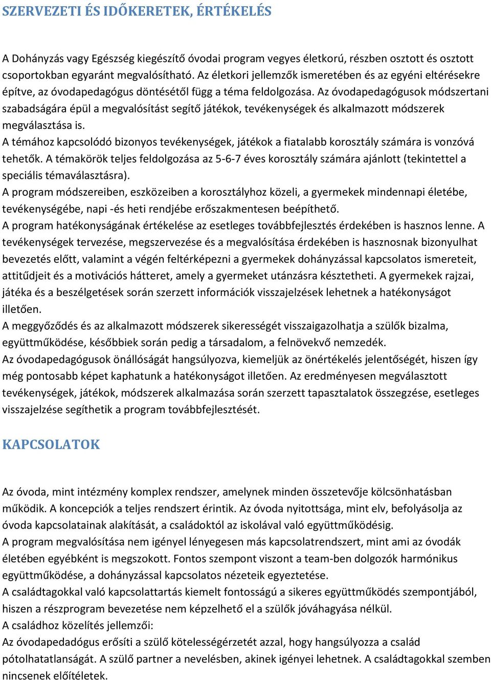 Az óvodapedagógusok módszertani szabadságára épül a megvalósítást segítő játékok, tevékenységek és alkalmazott módszerek megválasztása is.