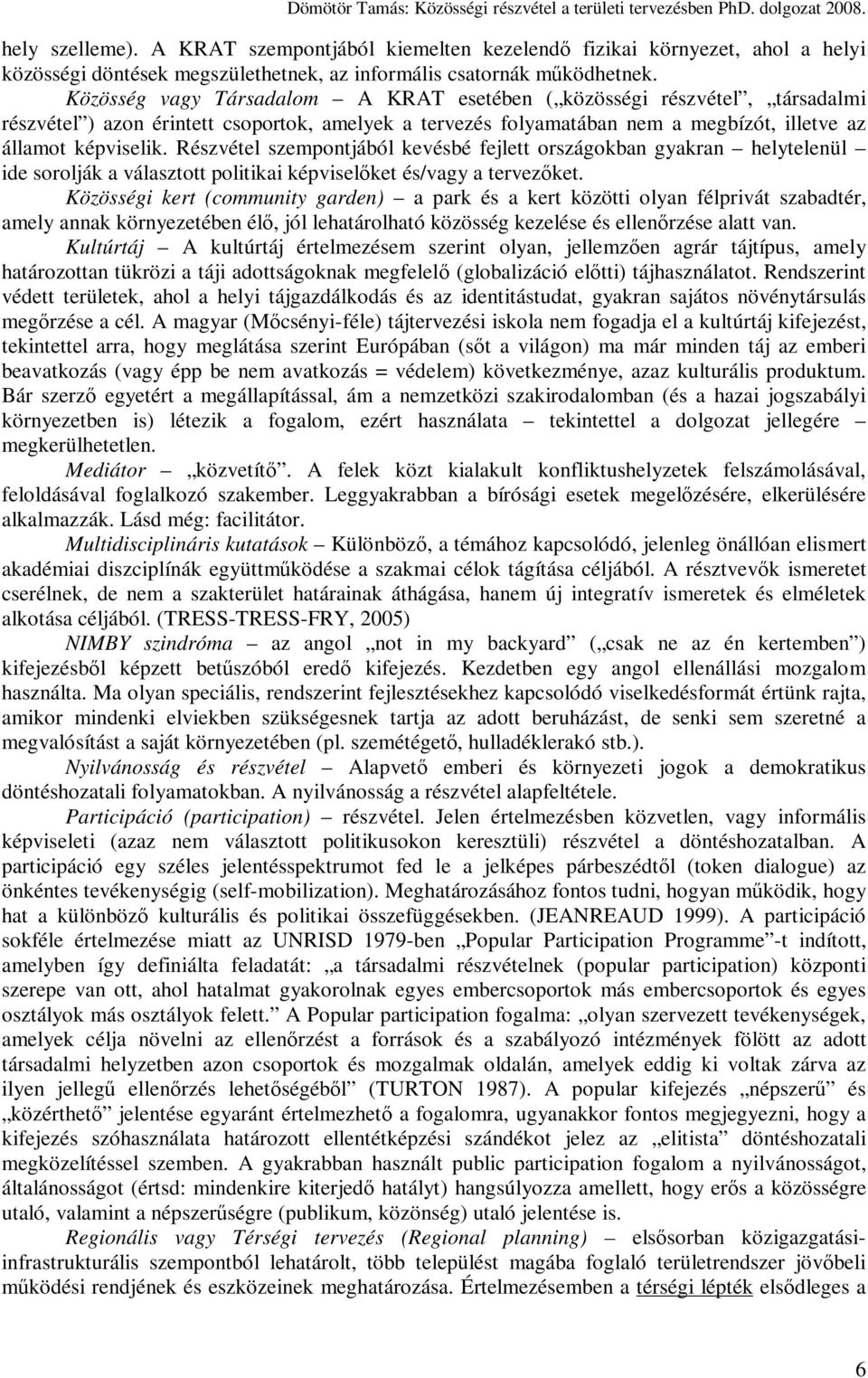 Részvétel szempontjából kevésbé fejlett országokban gyakran helytelenül ide sorolják a választott politikai képviselıket és/vagy a tervezıket.