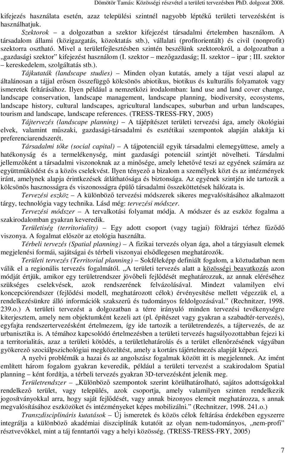 Mivel a területfejlesztésben szintén beszélünk szektorokról, a dolgozatban a gazdasági szektor kifejezést használom (I. szektor mezıgazdaság; II. szektor ipar ; III.