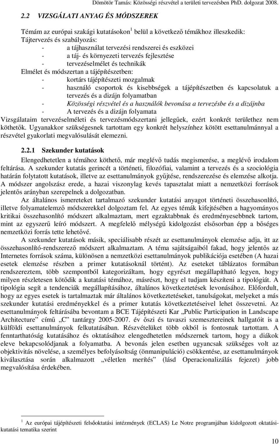 fejlesztése - tervezéselmélet és technikák Elmélet és módszertan a tájépítészetben: - kortárs tájépítészeti mozgalmak - használó csoportok és kisebbségek a tájépítészetben és kapcsolatuk a tervezés