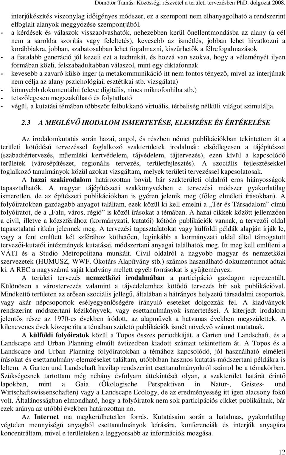 jobban, szabatosabban lehet fogalmazni, kiszőrhetık a félrefogalmazások - a fiatalabb generáció jól kezeli ezt a technikát, és hozzá van szokva, hogy a véleményét ilyen formában közli,