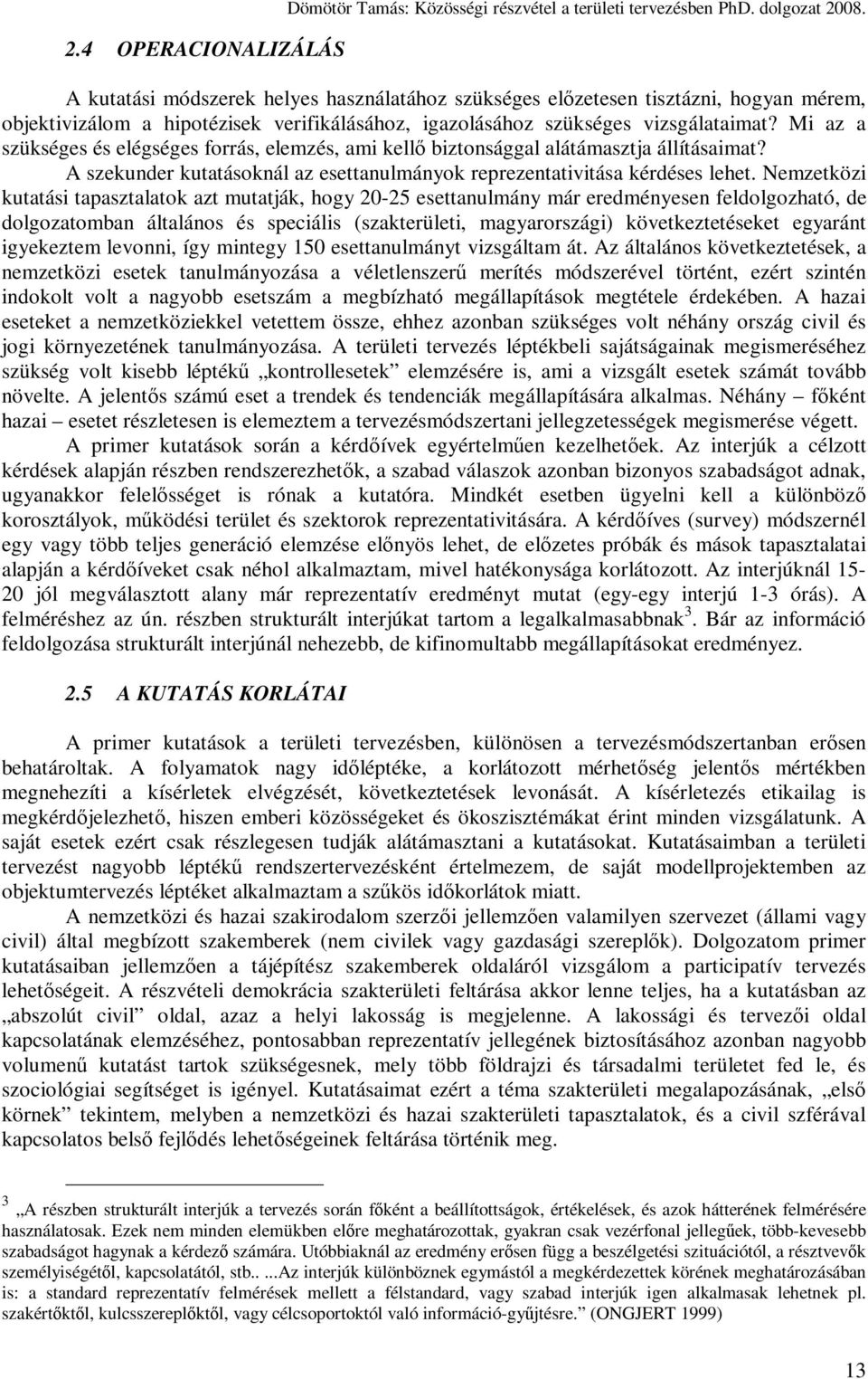 Mi az a szükséges és elégséges forrás, elemzés, ami kellı biztonsággal alátámasztja állításaimat? A szekunder kutatásoknál az esettanulmányok reprezentativitása kérdéses lehet.