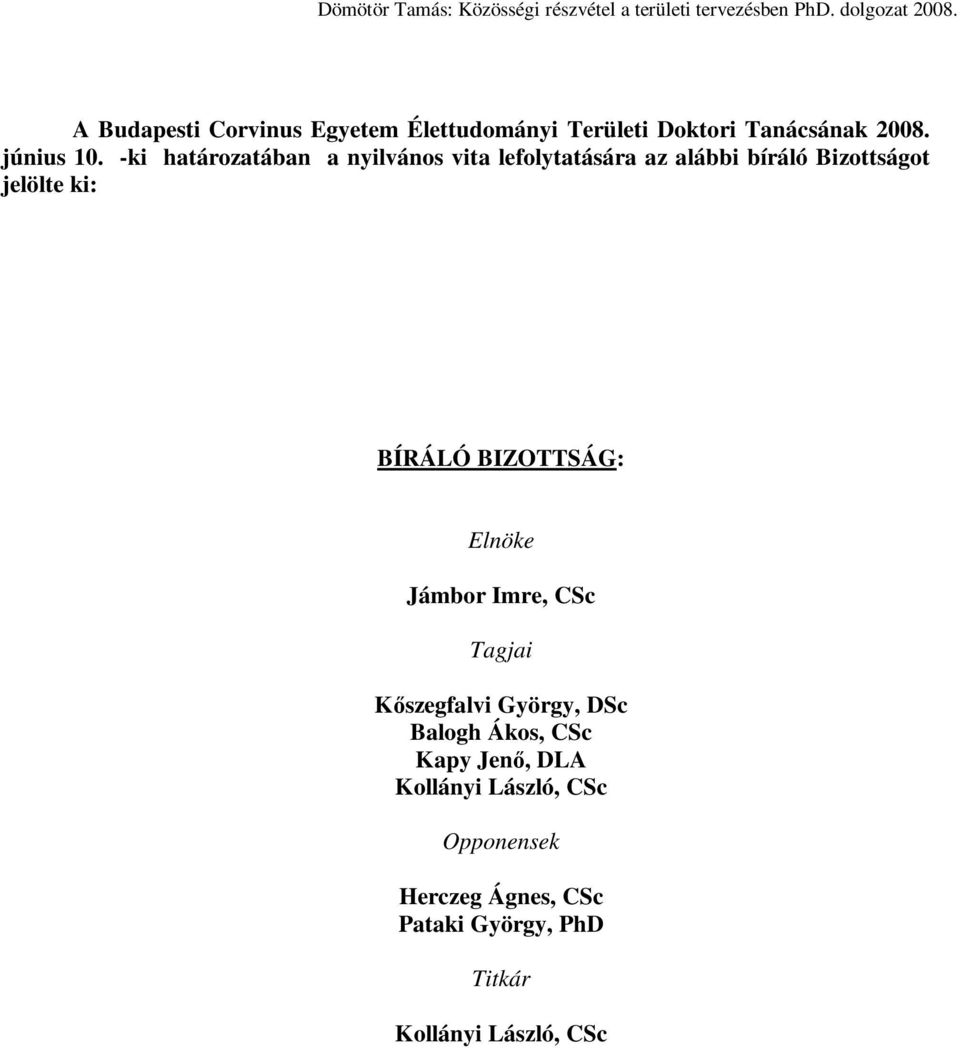 BÍRÁLÓ BIZOTTSÁG: Elnöke Jámbor Imre, CSc Tagjai Kıszegfalvi György, DSc Balogh Ákos, CSc Kapy