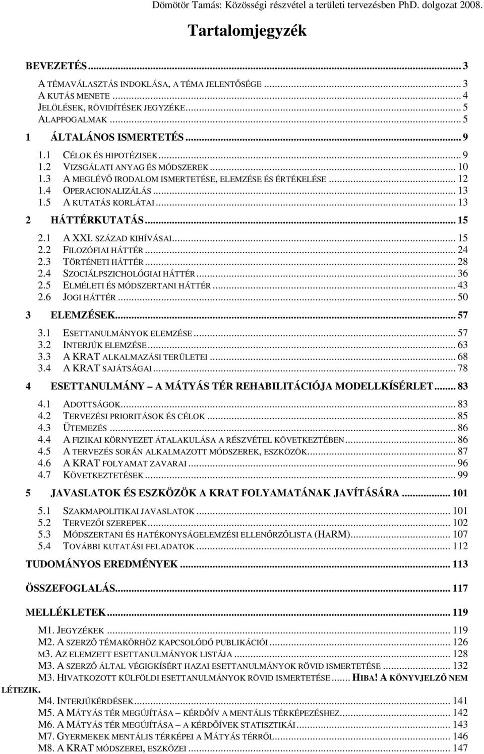 .. 13 2 HÁTTÉRKUTATÁS... 15 2.1 A XXI. SZÁZAD KIHÍVÁSAI... 15 2.2 FILOZÓFIAI HÁTTÉR... 24 2.3 TÖRTÉNETI HÁTTÉR... 28 2.4 SZOCIÁLPSZICHOLÓGIAI HÁTTÉR... 36 2.5 ELMÉLETI ÉS MÓDSZERTANI HÁTTÉR... 43 2.