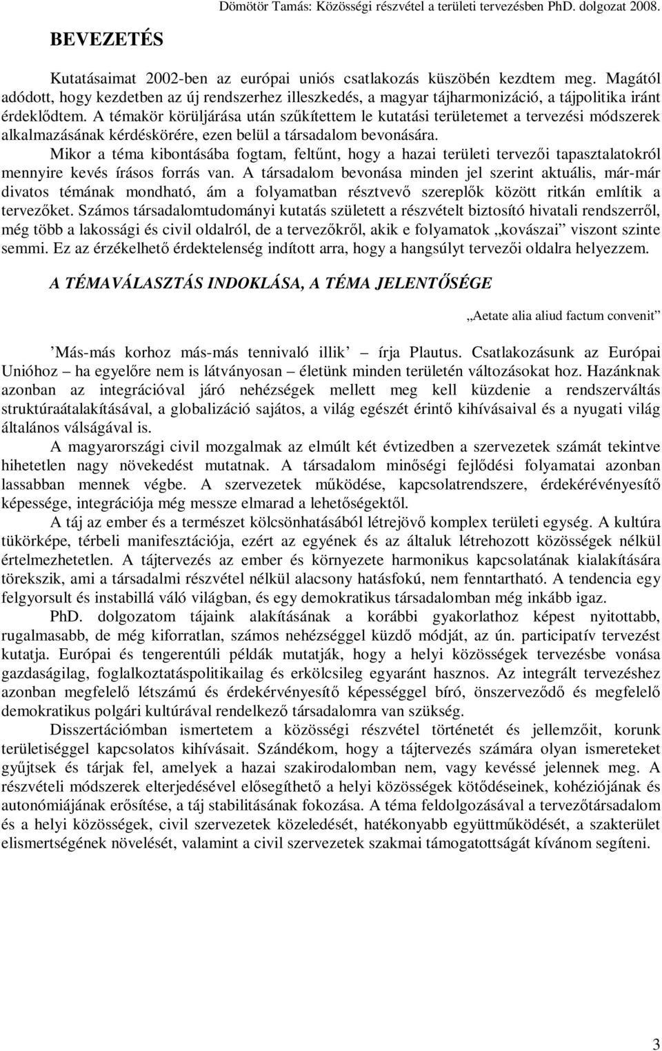 A témakör körüljárása után szőkítettem le kutatási területemet a tervezési módszerek alkalmazásának kérdéskörére, ezen belül a társadalom bevonására.