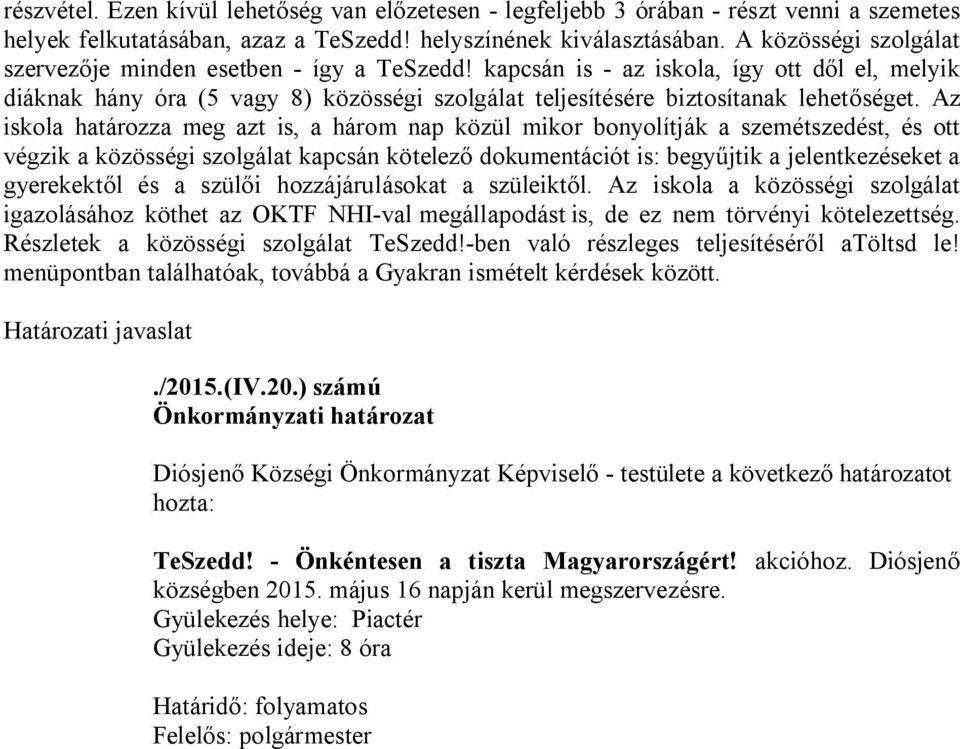 Az iskola határozza meg azt is, a három nap közül mikor bonyolítják a szemétszedést, és ott végzik a közösségi szolgálat kapcsán kötelező dokumentációt is: begyűjtik a jelentkezéseket a gyerekektől