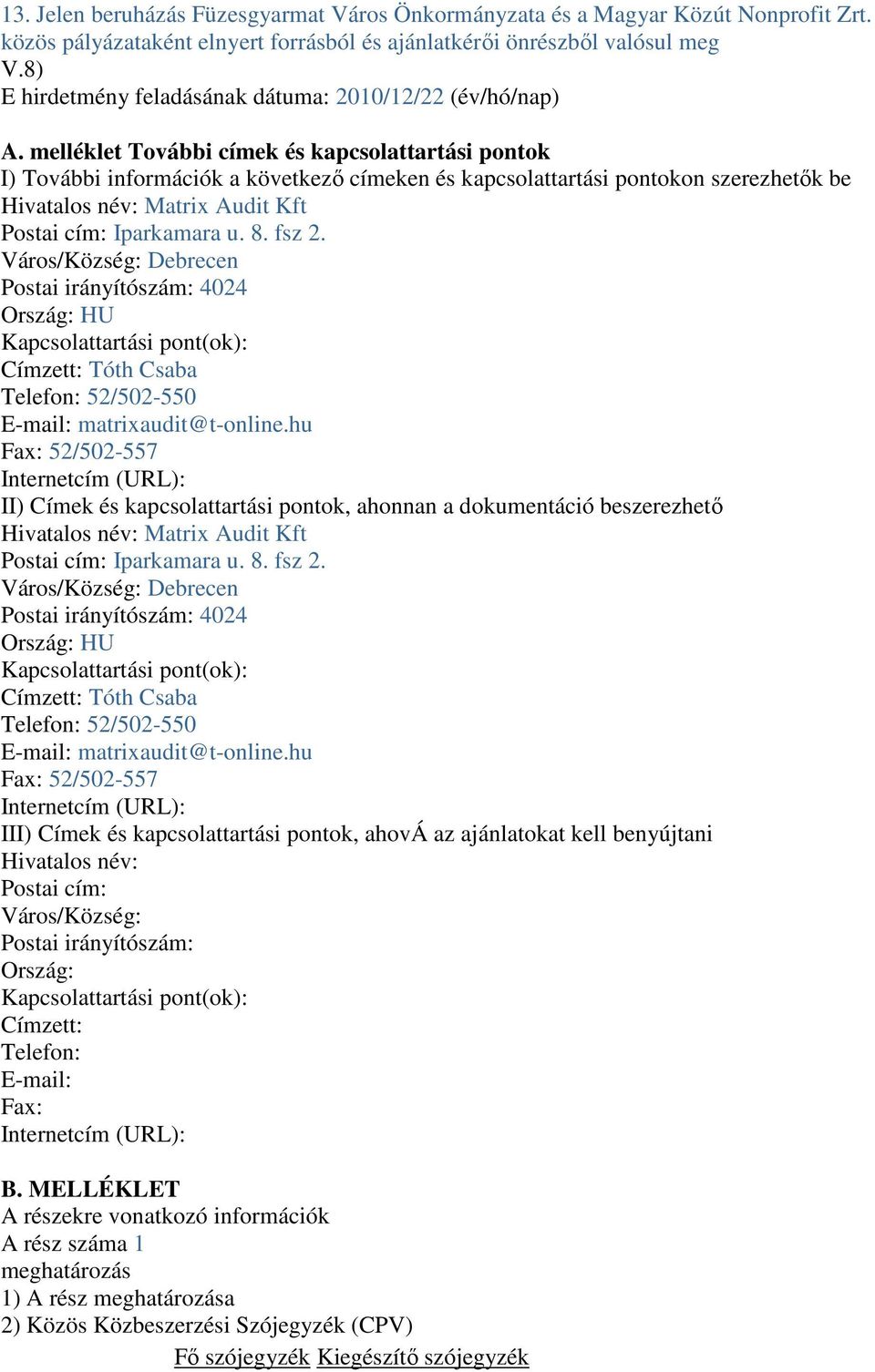 melléklet További címek és kapcsolattartási pontok I) További információk a következő címeken és kapcsolattartási pontokon szerezhetők be Hivatalos név: Matrix Audit Kft Postai cím: Iparkamara u. 8.