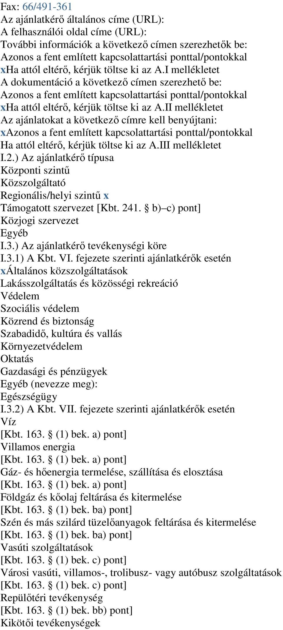 II mellékletet Az ajánlatokat a következő címre kell benyújtani: xazonos a fent említett kapcsolattartási ponttal/pontokkal Ha attól eltérő, kérjük töltse ki az A.III mellékletet I.2.