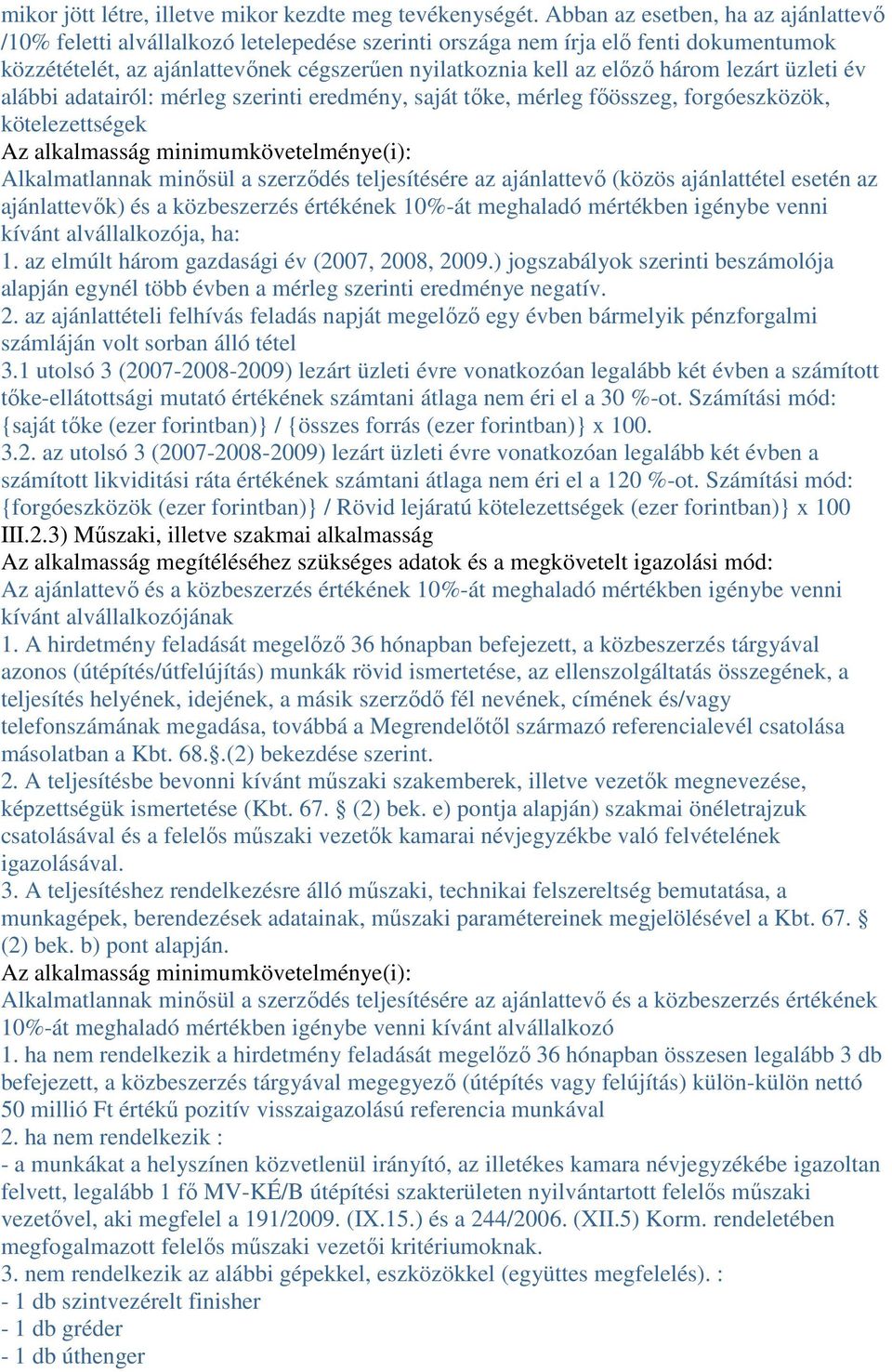 lezárt üzleti év alábbi adatairól: mérleg szerinti eredmény, saját tőke, mérleg főösszeg, forgóeszközök, kötelezettségek Az alkalmasság minimumkövetelménye(i): Alkalmatlannak minősül a szerződés