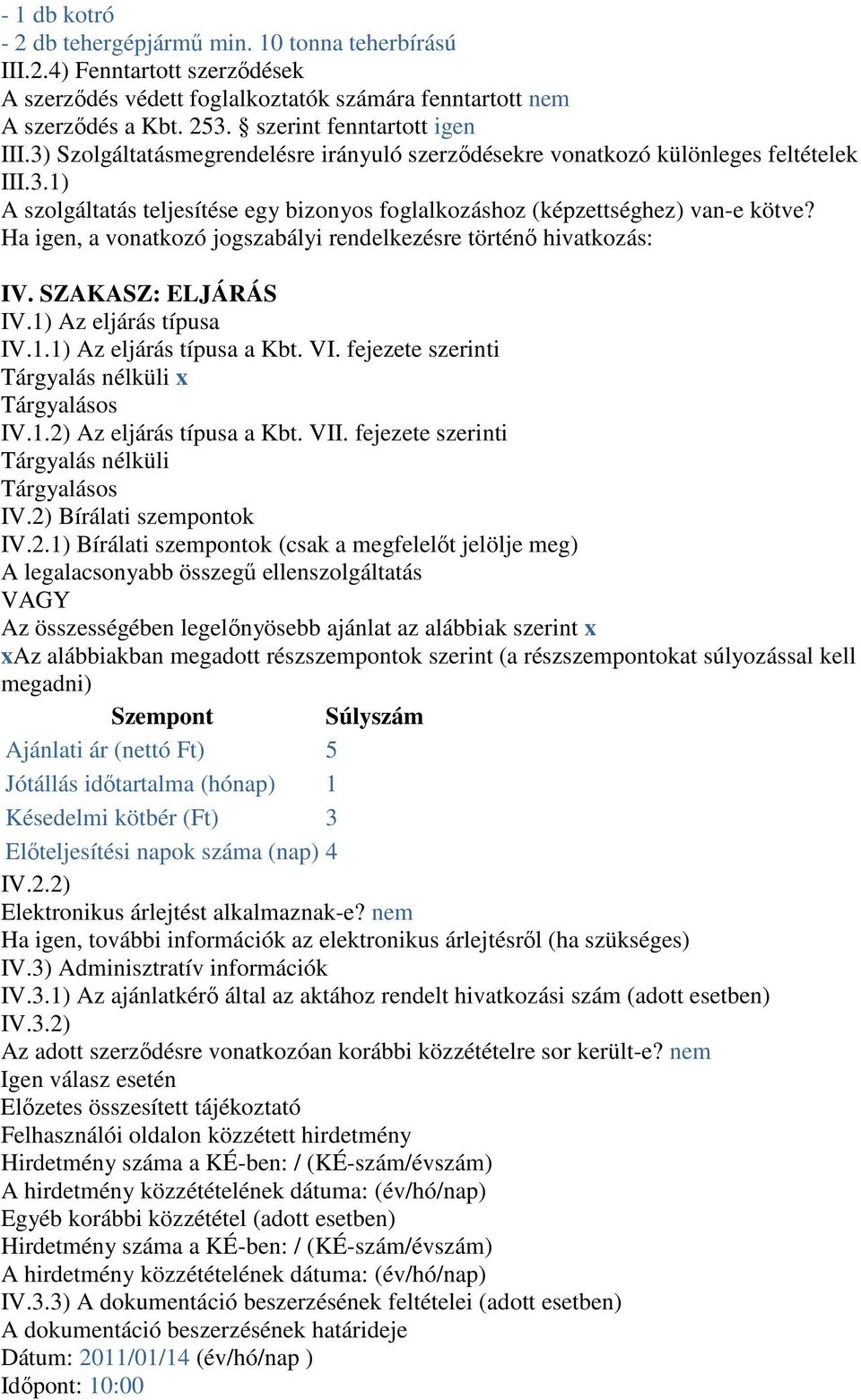 Ha igen, a vonatkozó jogszabályi rendelkezésre történő hivatkozás: IV. SZAKASZ: ELJÁRÁS IV.1) Az eljárás típusa IV.1.1) Az eljárás típusa a Kbt. VI.