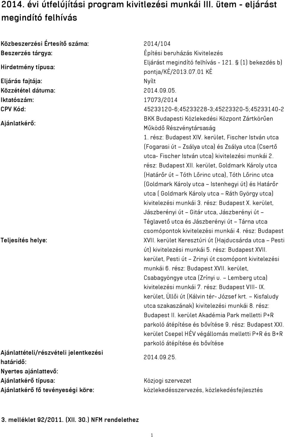 (1) bekezdés b) Hirdetmény típusa: pontja/ké/2013.07.01 KÉ Eljárás fajtája: Nyílt Közzététel dátuma: 2014.09.05.