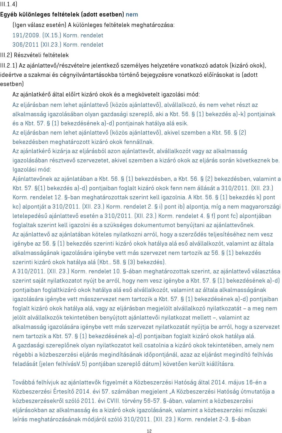 előírásokat is (adott esetben) Az ajánlatkérő által előírt kizáró okok és a megkövetelt igazolási mód: Az eljárásban nem lehet ajánlattevő (közös ajánlattevő), alvállalkozó, és nem vehet részt az