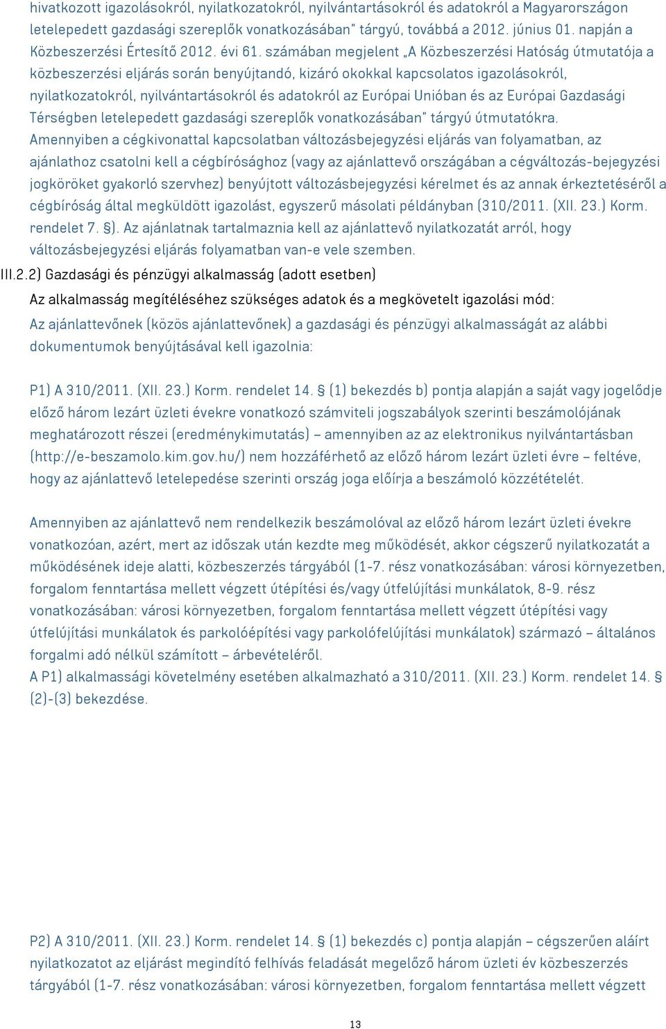 számában megjelent A Közbeszerzési Hatóság útmutatója a közbeszerzési eljárás során benyújtandó, kizáró okokkal kapcsolatos igazolásokról, nyilatkozatokról, nyilvántartásokról és adatokról az Európai