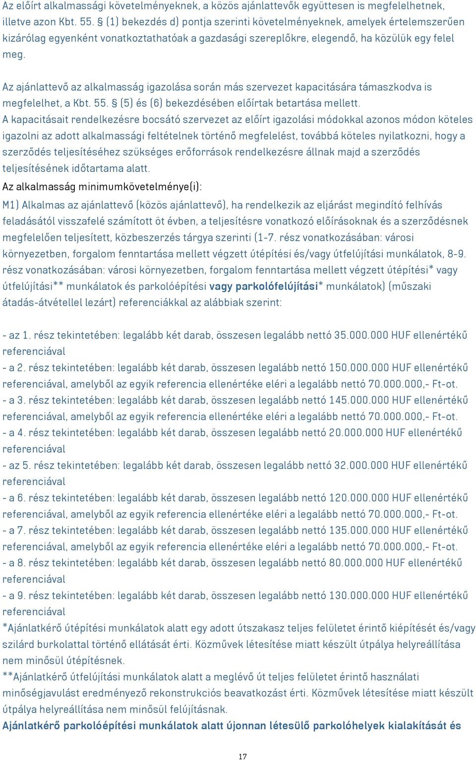 Az ajánlattevő az alkalmasság igazolása során más szervezet kapacitására támaszkodva is megfelelhet, a Kbt. 55. (5) és (6) bekezdésében előírtak betartása mellett.