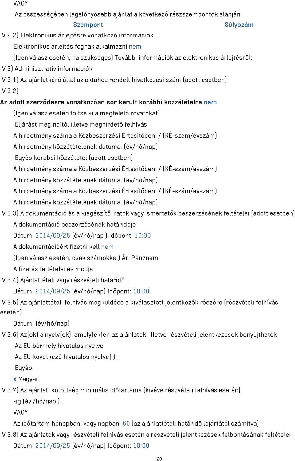 3) Adminisztratív információk IV.3.1) Az ajánlatkérő által az aktához rendelt hivatkozási szám (adott esetben) IV.3.2) Az adott szerződésre vonatkozóan sor került korábbi közzétételre nem (Igen