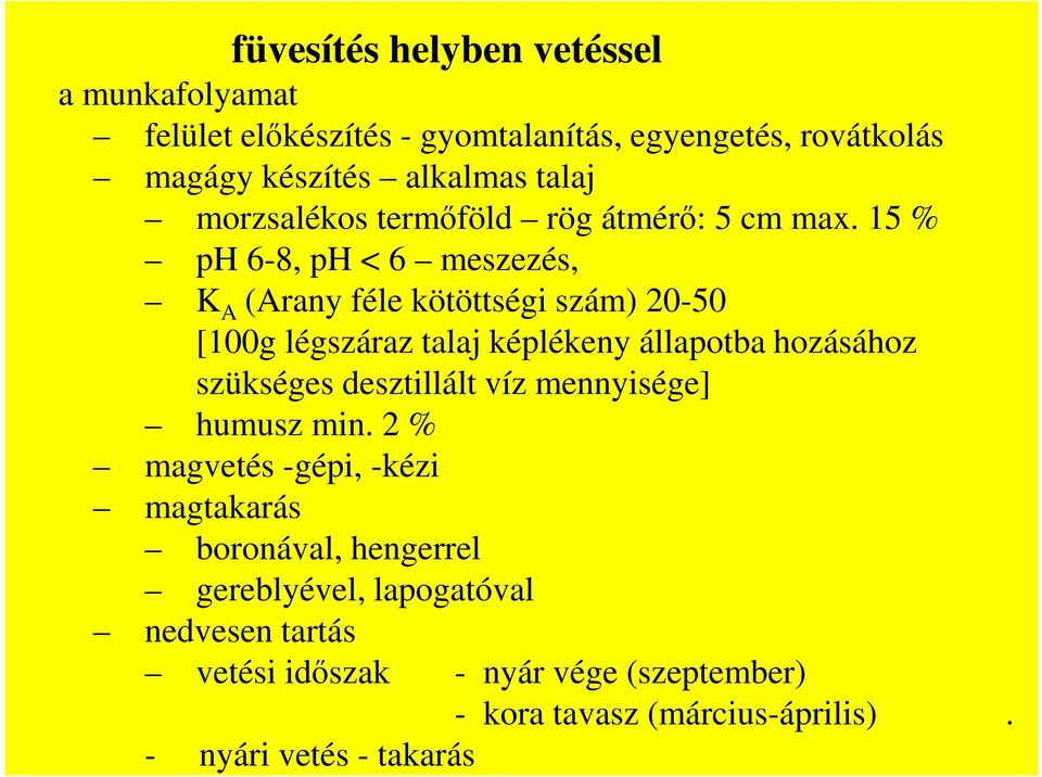 15 % ph 6-8, ph < 6 meszezés, K A (Arany féle kötöttségi szám) 20-50 [100g légszáraz talaj képlékeny állapotba hozásához szükséges