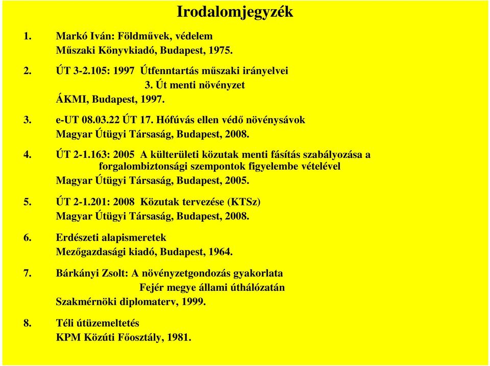 163: 2005 A külterületi közutak menti fásítás szabályozása a forgalombiztonsági szempontok figyelembe vételével Magyar Útügyi Társaság, Budapest, 2005. 5. ÚT 2-1.