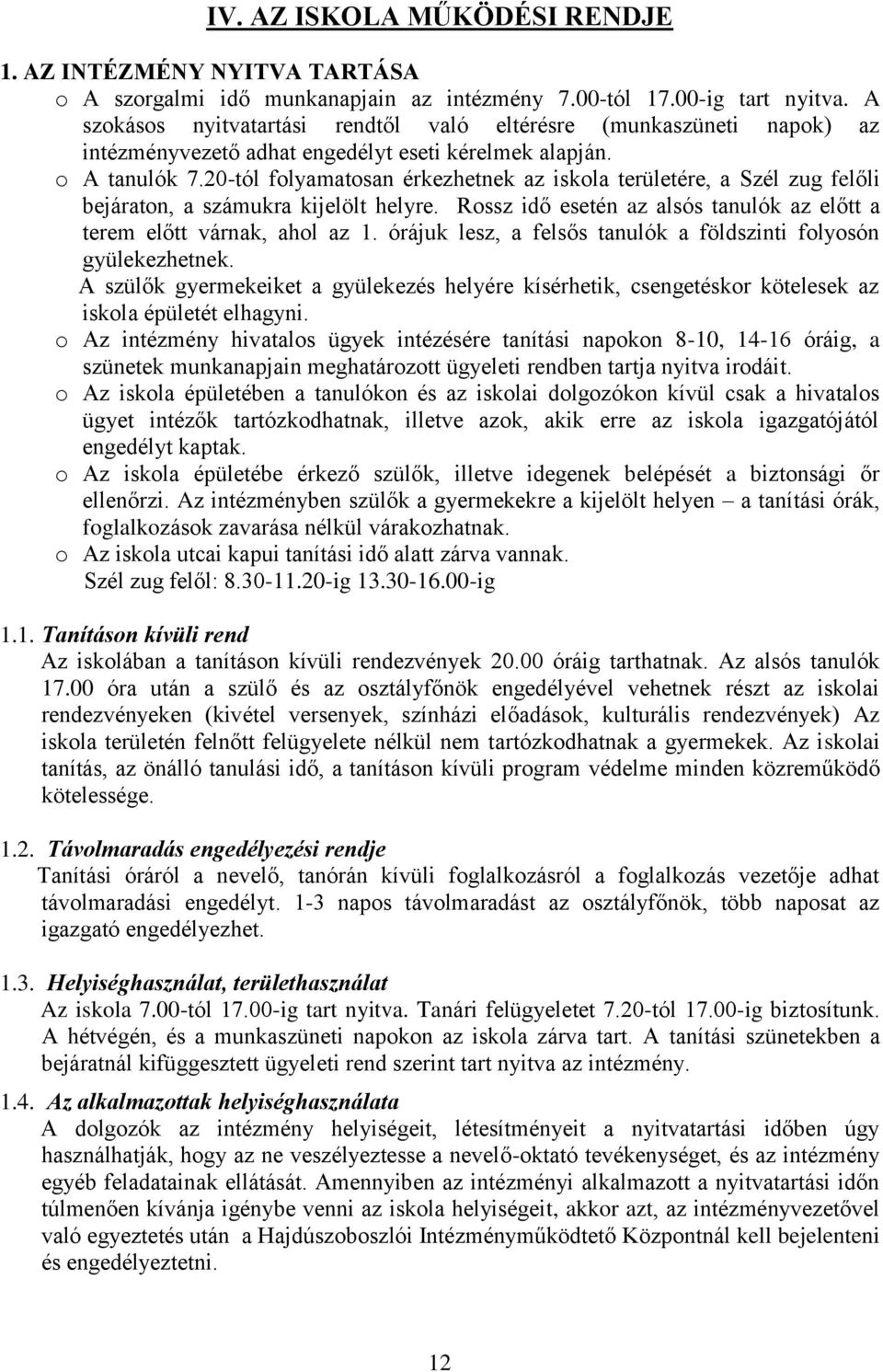 20-tól folyamatosan érkezhetnek az iskola területére, a Szél zug felőli bejáraton, a számukra kijelölt helyre. Rossz idő esetén az alsós tanulók az előtt a terem előtt várnak, ahol az 1.