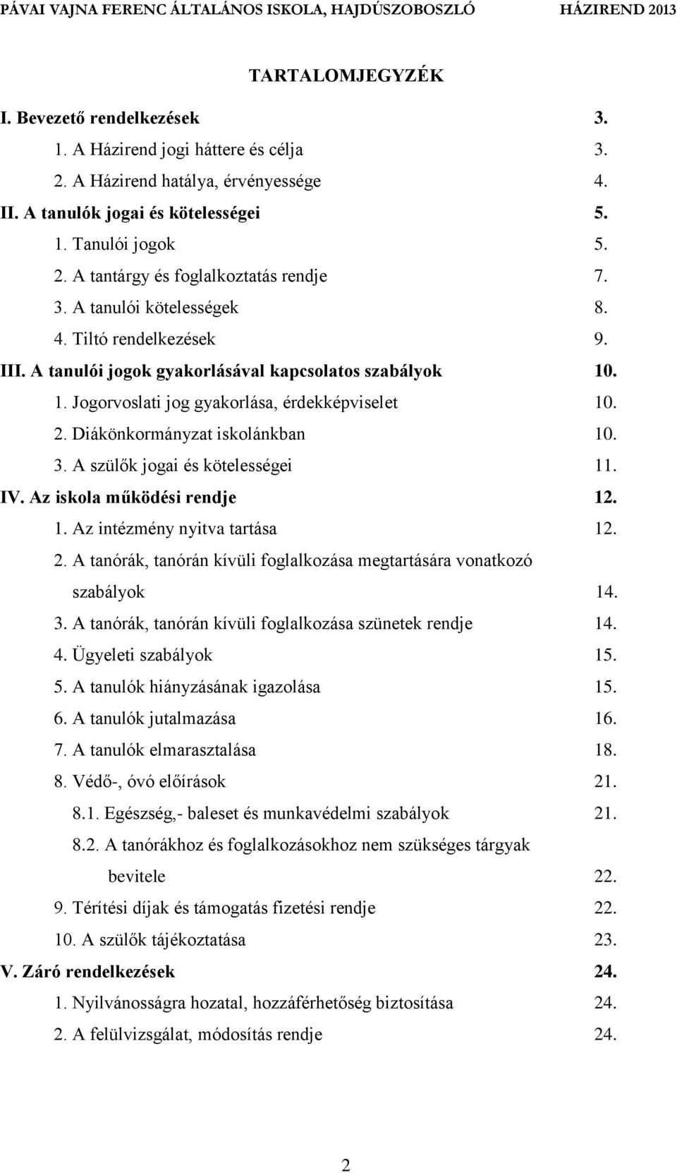 Diákönkormányzat iskolánkban 10. 3. A szülők jogai és kötelességei 11. IV. Az iskola működési rendje 12. 1. Az intézmény nyitva tartása 12. 2.