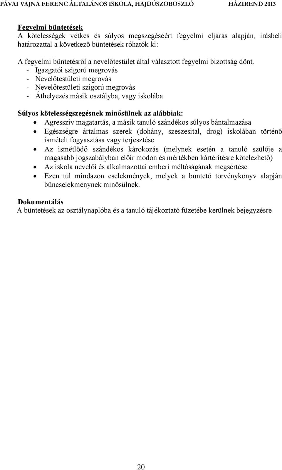 - Igazgatói szigorú megrovás - Nevelőtestületi megrovás - Nevelőtestületi szigorú megrovás - Áthelyezés másik osztályba, vagy iskolába Súlyos kötelességszegésnek minősülnek az alábbiak: Agresszív