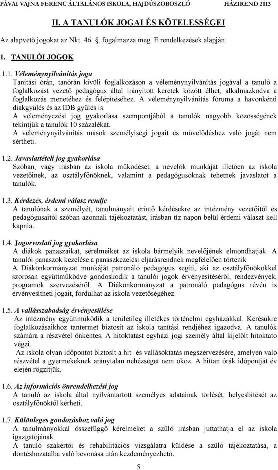 1. Véleménynyilvánítás joga Tanítási órán, tanórán kívüli foglalkozáson a véleménynyilvánítás jogával a tanuló a foglalkozást vezető pedagógus által irányított keretek között élhet, alkalmazkodva a