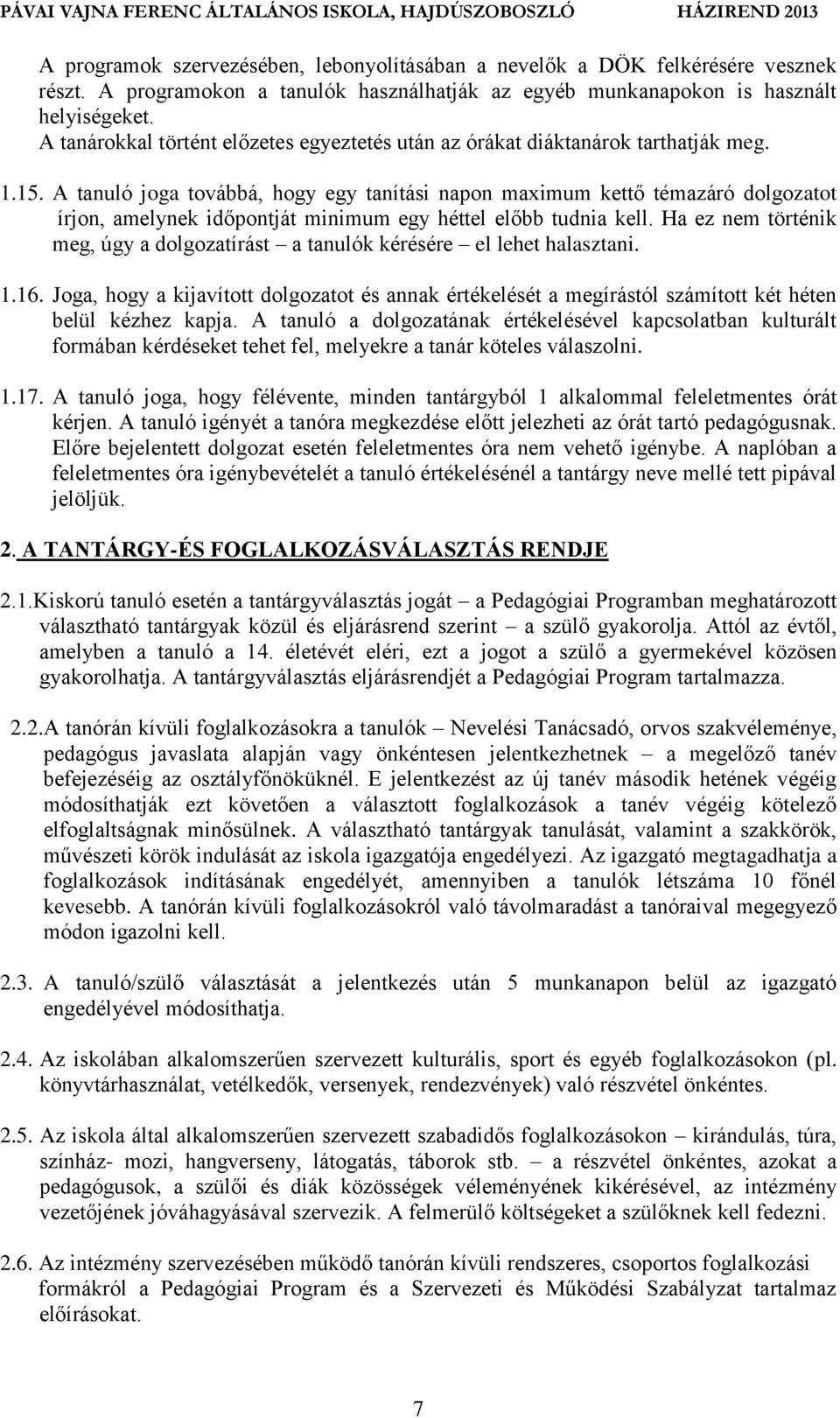 A tanuló joga továbbá, hogy egy tanítási napon maximum kettő témazáró dolgozatot írjon, amelynek időpontját minimum egy héttel előbb tudnia kell.