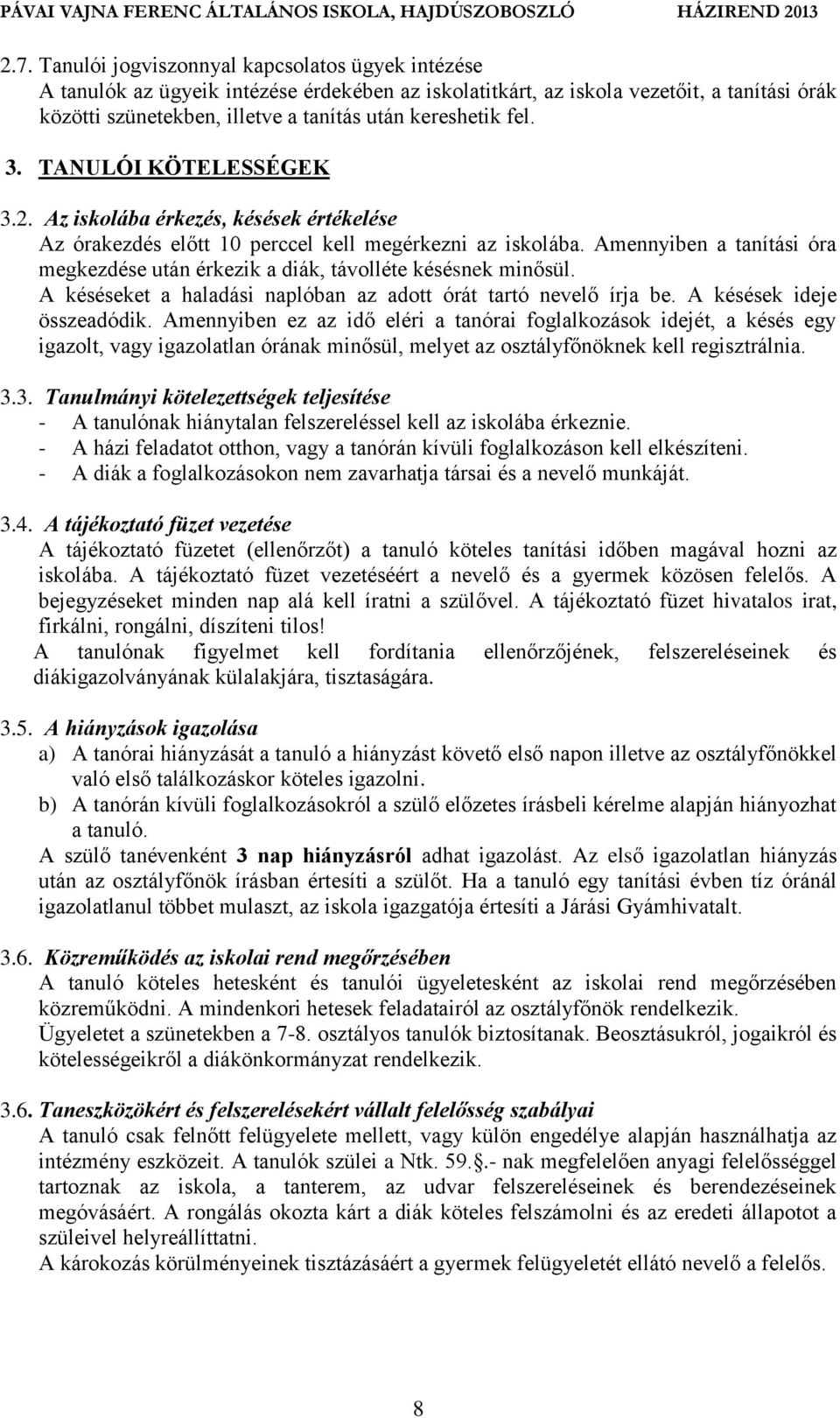 Amennyiben a tanítási óra megkezdése után érkezik a diák, távolléte késésnek minősül. A késéseket a haladási naplóban az adott órát tartó nevelő írja be. A késések ideje összeadódik.