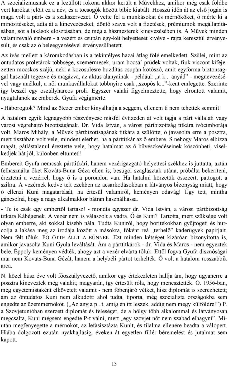 Ő vette fel a munkásokat és mérnököket, ő mérte ki a minősítéseket, adta át a kinevezéseket, döntő szava volt a fizetések, prémiumok megállapításában, sőt a lakások elosztásában, de még a házmesterek