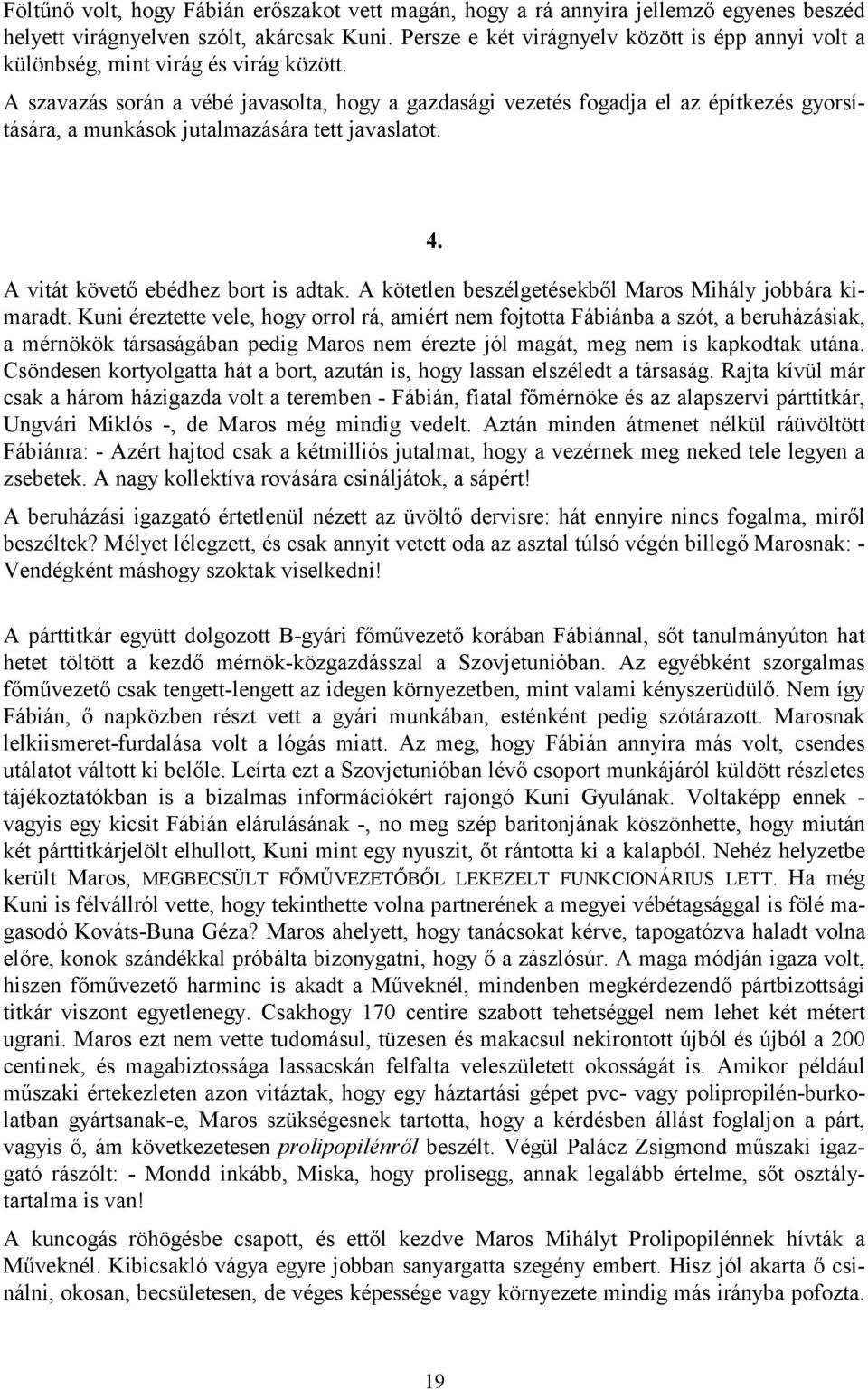 A szavazás során a vébé javasolta, hogy a gazdasági vezetés fogadja el az építkezés gyorsítására, a munkások jutalmazására tett javaslatot. 4. A vitát követő ebédhez bort is adtak.