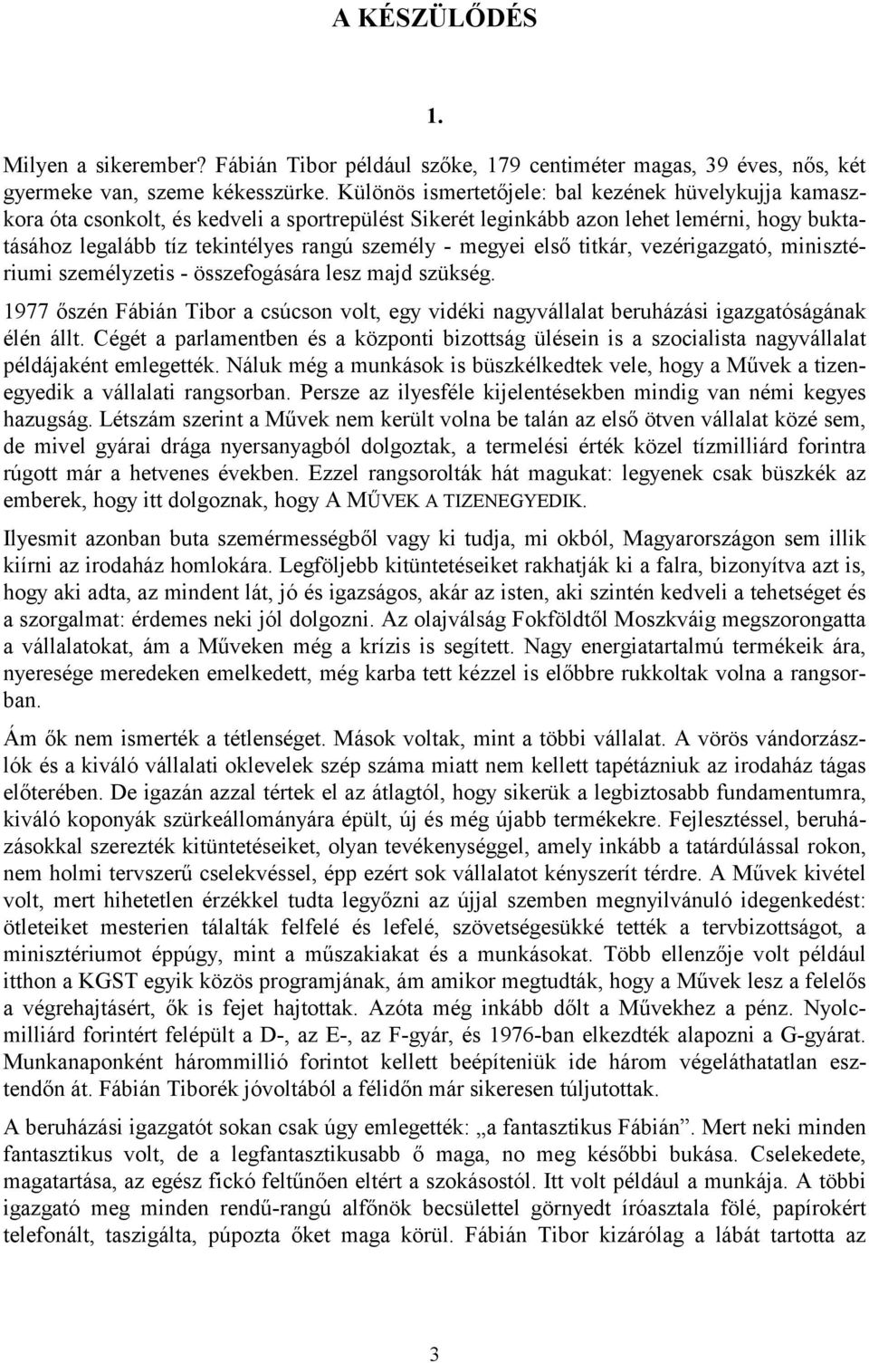 megyei első titkár, vezérigazgató, minisztériumi személyzetis - összefogására lesz majd szükség. 1977 őszén Fábián Tibor a csúcson volt, egy vidéki nagyvállalat beruházási igazgatóságának élén állt.