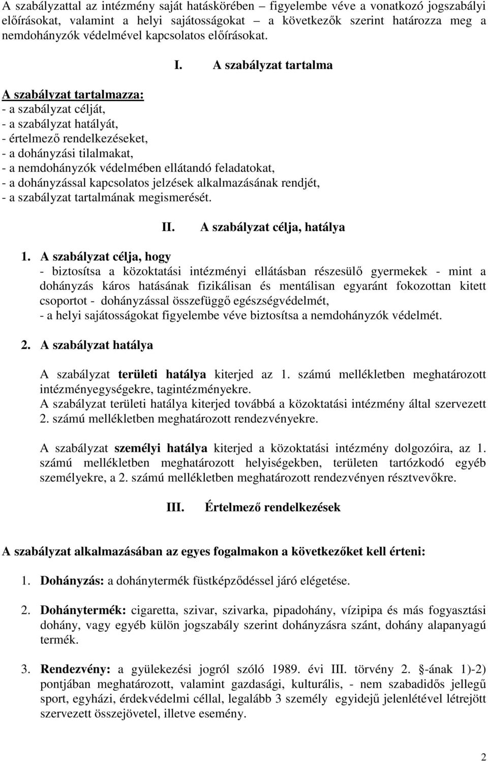 A szabályzat tartalma A szabályzat tartalmazza: - a szabályzat célját, - a szabályzat hatályát, - értelmező rendelkezéseket, - a dohányzási tilalmakat, - a nemdohányzók védelmében ellátandó