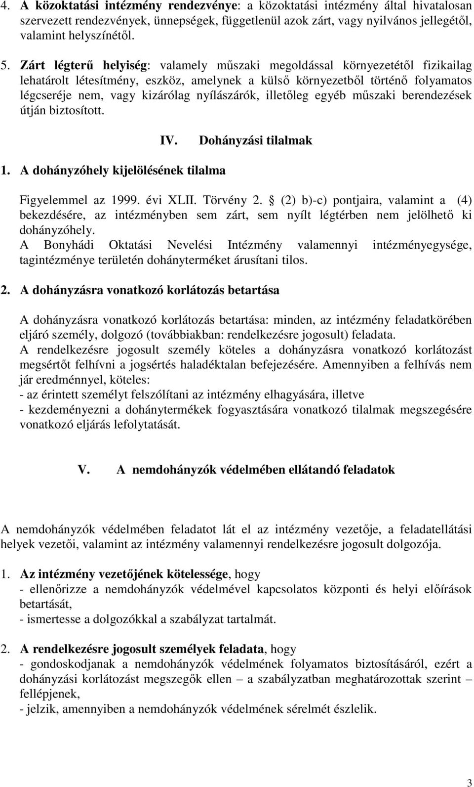 nyílászárók, illetőleg egyéb műszaki berendezések útján biztosított. IV. Dohányzási tilalmak 1. A dohányzóhely kijelölésének tilalma Figyelemmel az 1999. évi XLII. Törvény 2.