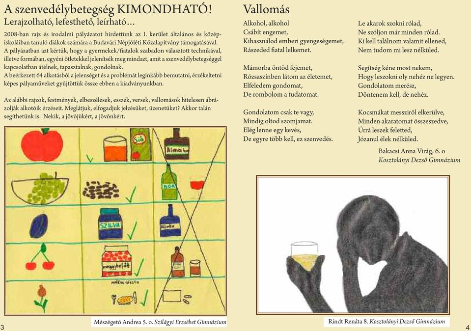 A pályázatban azt kértük, hogy a gyermekek/fiatalok szabadon választott technikával, illetve formában, egyéni ötletekkel jelenítsék meg mindazt, amit a szenvedélybetegséggel kapcsolatban átélnek,