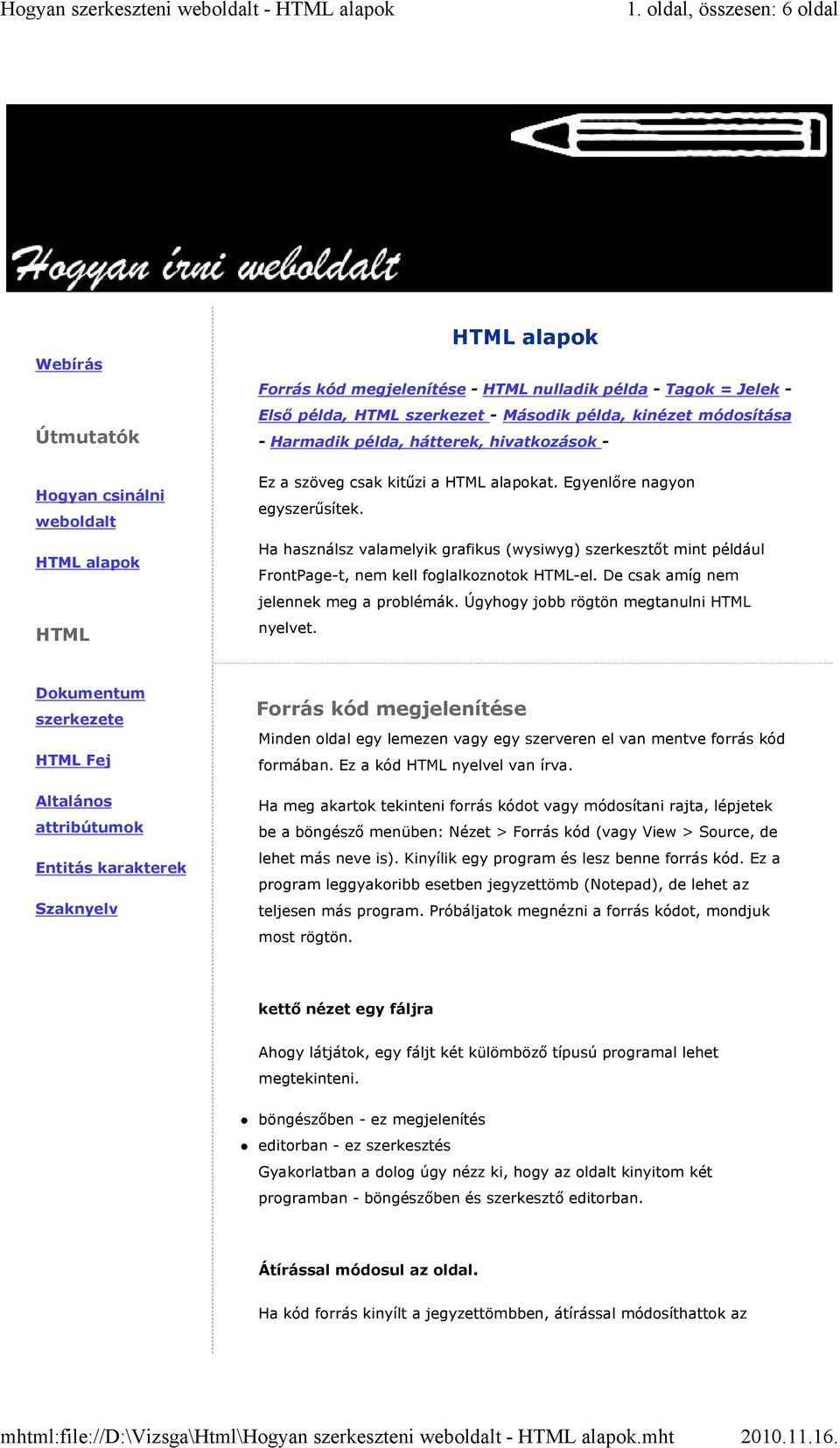Ha használsz valamelyik grafikus (wysiwyg) szerkesztőt mint például FrontPage-t, nem kell foglalkoznotok HTML-el. De csak amíg nem jelennek meg a problémák.