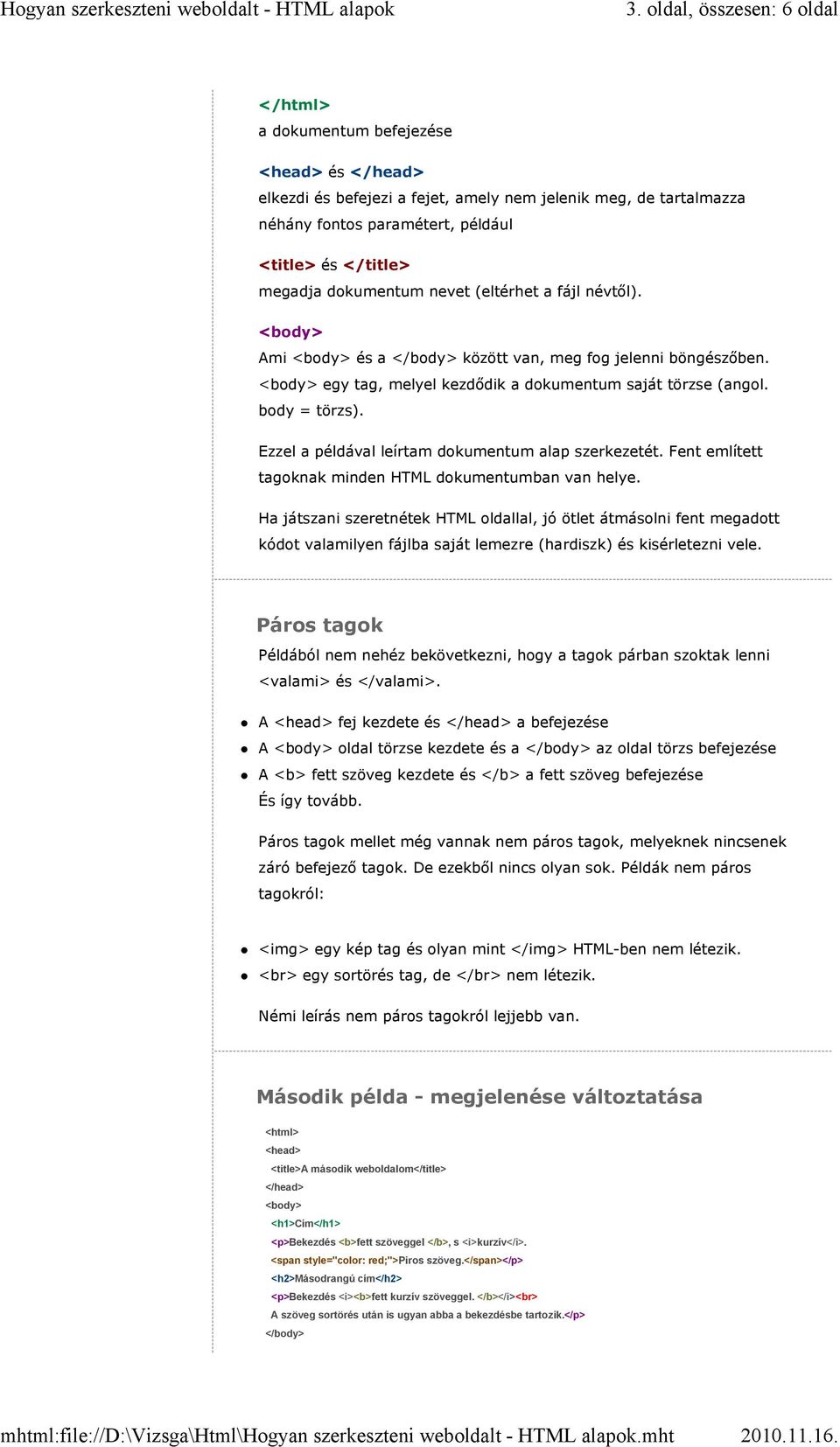 Ezzel a példával leírtam dokumentum alap szerkezetét. Fent említett tagoknak minden HTML dokumentumban van helye.