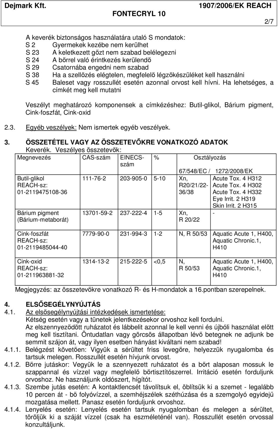 Ha lehetséges, a címkét meg kell mutatni Veszélyt meghatározó komponensek a címkézéshez: Butil-glikol, Bárium pigment, Cink-foszfát, Cink-oxid 2.3. Egyéb veszélyek: Nem ismertek egyéb veszélyek. 3.