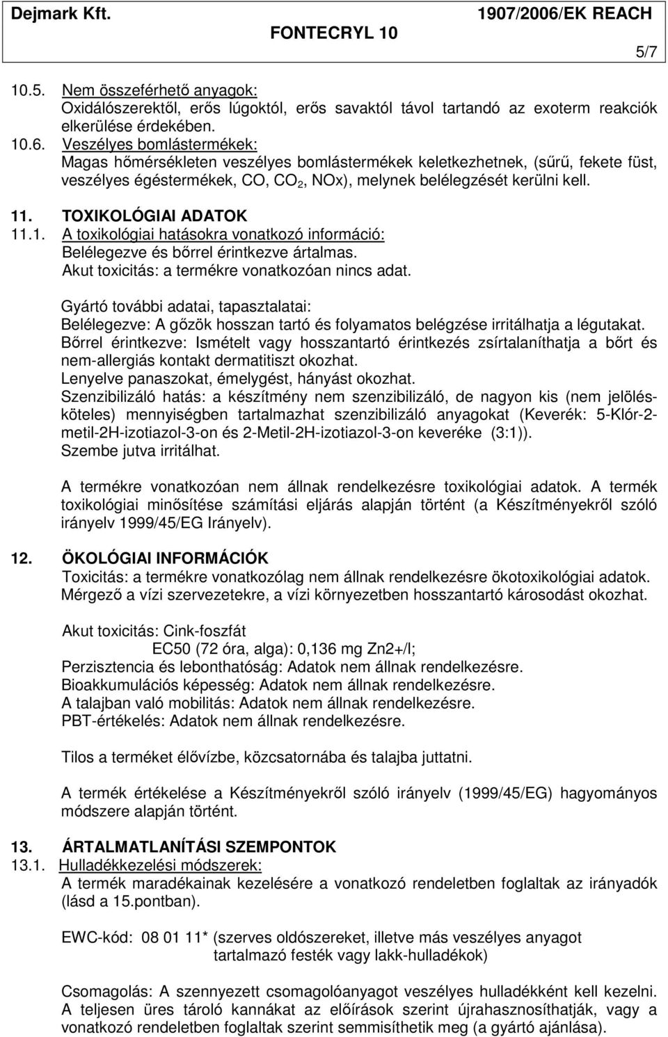 TOXIKOLÓGIAI ADATOK 11.1. A toxikológiai hatásokra vonatkozó információ: Belélegezve és bőrrel érintkezve ártalmas. Akut toxicitás: a termékre vonatkozóan nincs adat.