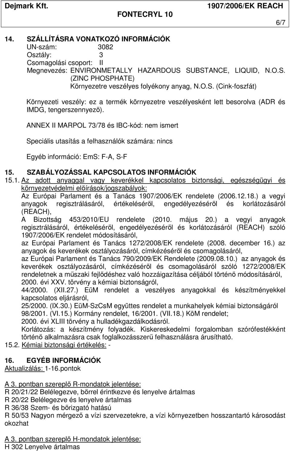 ANNEX II MARPOL 73/78 és IBC-kód: nem ismert Speciális utasítás a felhasználók számára: nincs Egyéb információ: EmS: F-A, S-F 15