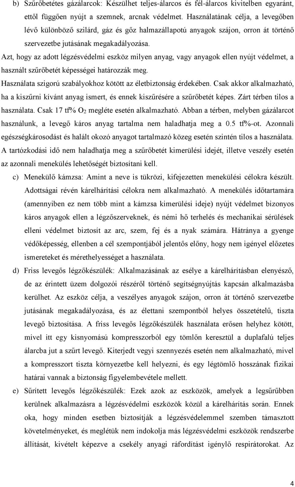 Azt, hogy az adott légzésvédelmi eszköz milyen anyag, vagy anyagok ellen nyújt védelmet, a használt szűrőbetét képességei határozzák meg.