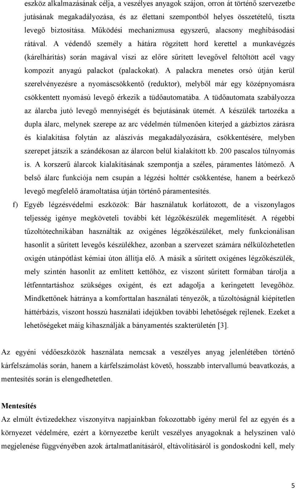 A védendő személy a hátára rögzített hord kerettel a munkavégzés (kárelhárítás) során magával viszi az előre sűrített levegővel feltöltött acél vagy kompozit anyagú palackot (palackokat).