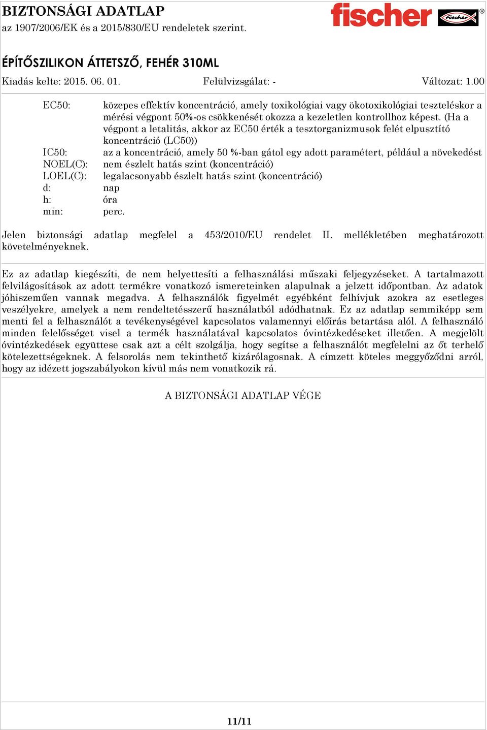 NOEL(C): nem észlelt hatás szint (koncentráció) LOEL(C): legalacsonyabb észlelt hatás szint (koncentráció) d: nap h: óra min: perc. Jelen biztonsági adatlap megfelel a 453/2010/EU rendelet II.